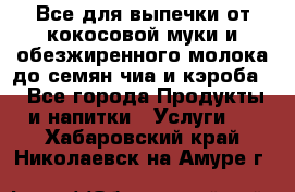 Все для выпечки от кокосовой муки и обезжиренного молока до семян чиа и кэроба. - Все города Продукты и напитки » Услуги   . Хабаровский край,Николаевск-на-Амуре г.